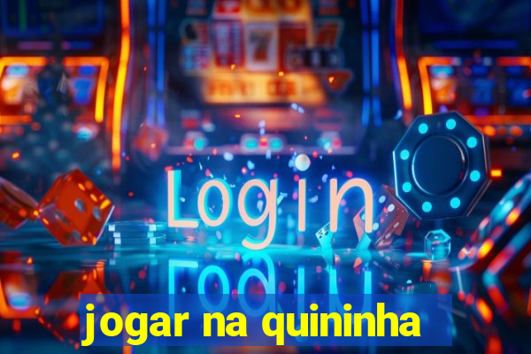 jogar na quininha